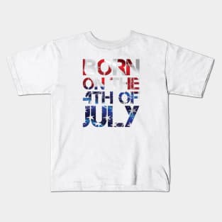 Born on the 4th of July - Independence Day Birthday! Kids T-Shirt